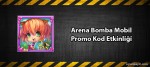 Arena Bomba Mobil Promo Kod Etkinliği