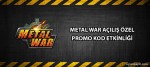 Metal War Açılış Özel Promo Kod Etkinliği